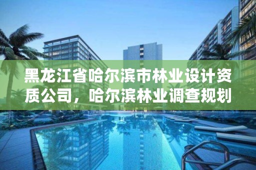 黑龙江省哈尔滨市林业设计资质公司,哈尔滨林业调查规划有限公司