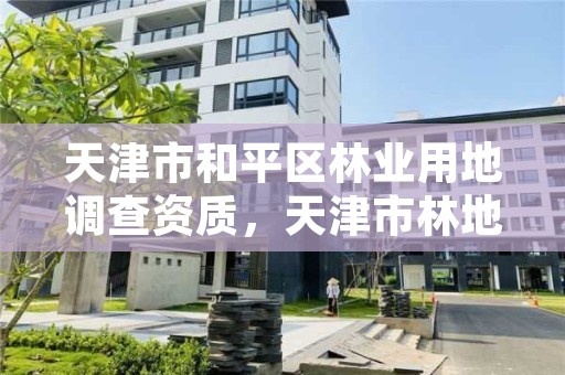 天津市和平区林业用地调查资质，天津市林地保护规划