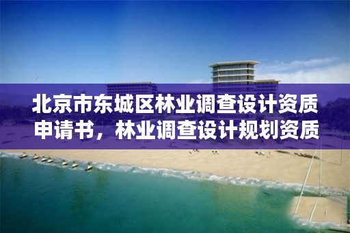 北京市东城区林业调查设计资质申请书，林业调查设计规划资质证书