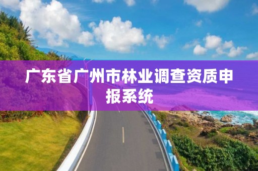 广东省广州市林业调查资质申报系统