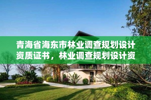 青海省海东市林业调查规划设计资质证书，林业调查规划设计资质证书有什么用