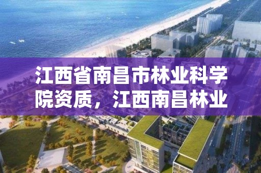 江西省南昌市林业科学院资质,江西南昌林业局