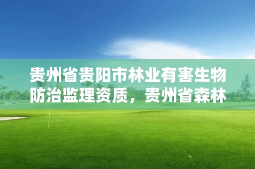 贵州省贵阳市林业有害生物防治监理资质,贵州省森林病虫防治检疫站