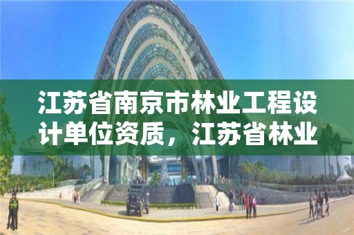 江苏省南京市林业工程设计单位资质,江苏省林业勘察设计院