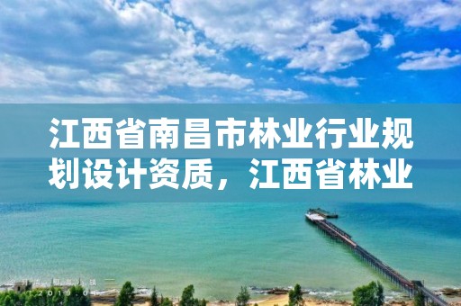 江西省南昌市林业行业规划设计资质,江西省林业调查规划设计协会