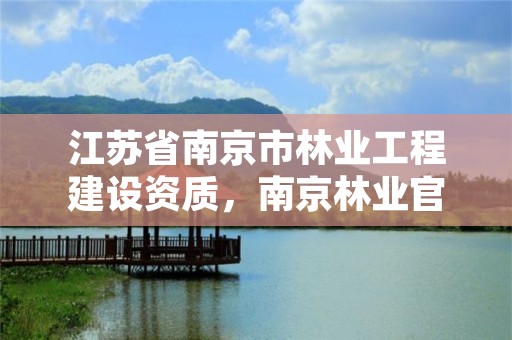江苏省南京市林业工程建设资质,南京林业官网登录查询