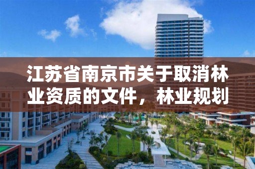 江苏省南京市关于取消林业资质的文件,林业规划资质取消