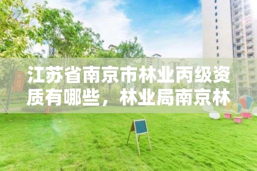 江苏省南京市林业丙级资质有哪些,林业局南京林业学校