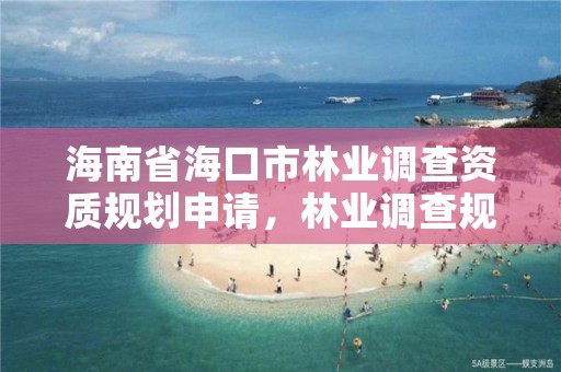 海南省海口市林业调查资质规划申请,林业调查规划资质查询