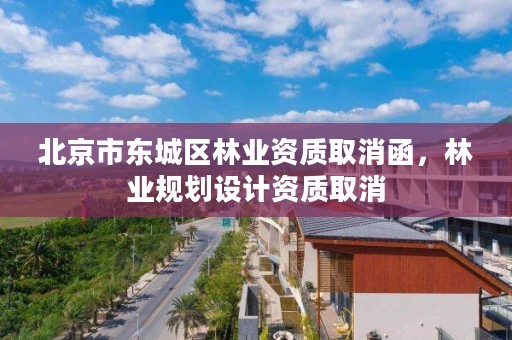 北京市东城区林业资质取消函，林业规划设计资质取消