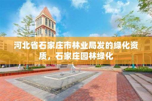 河北省石家庄市林业局发的绿化资质,石家庄园林绿化
