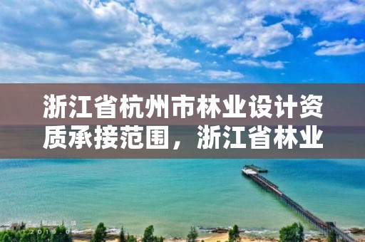 浙江省杭州市林业设计资质承接范围,浙江省林业勘测设计院 待遇