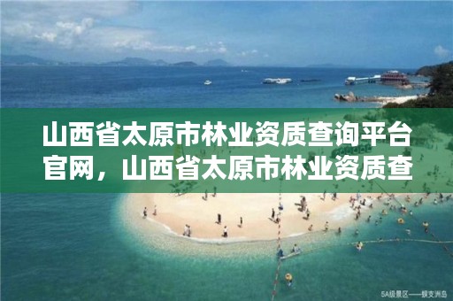 山西省太原市林业资质查询平台官网,山西省太原市林业资质查询平台官网网址