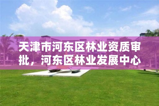 天津市河东区林业资质审批,河东区林业发展中心