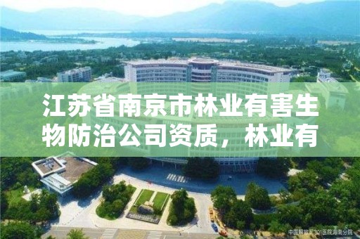 江苏省南京市林业有害生物防治公司资质,林业有害生物防制公司资质