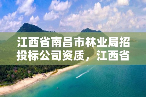 江西省南昌市林业局招投标公司资质,江西省南昌市林业局招投标公司资质查询