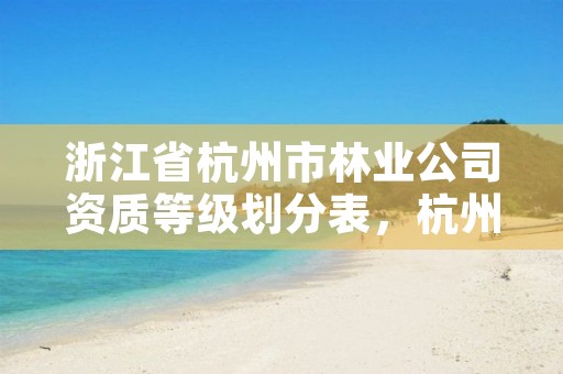 浙江省杭州市林业公司资质等级划分表，杭州林业勘察设计院