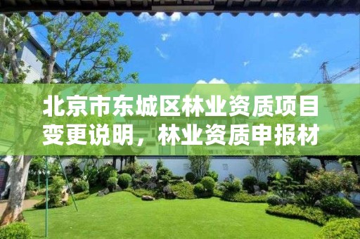 北京市东城区林业资质项目变更说明,林业资质申报材料