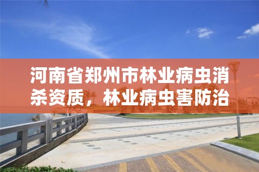 河南省郑州市林业病虫消杀资质,林业病虫害防治员证书查询