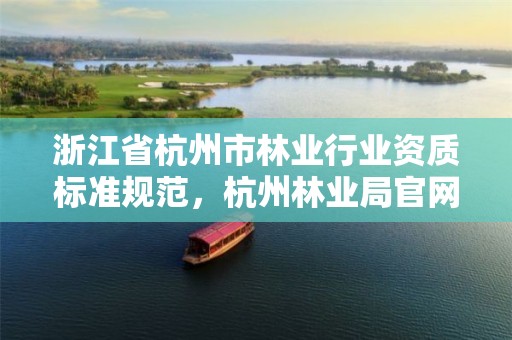 浙江省杭州市林业行业资质标准规范,杭州林业局官网