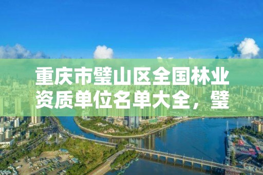 重庆市璧山区全国林业资质单位名单大全，璧山林业局在哪里