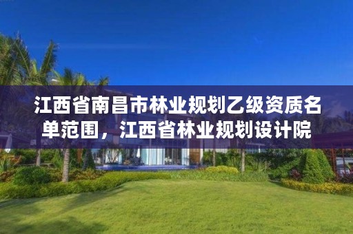 江西省南昌市林业规划乙级资质名单范围,江西省林业规划设计院