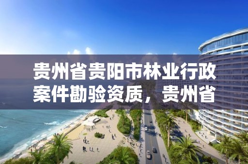 贵州省贵阳市林业行政案件勘验资质,贵州省林科院林业调查规划设计队