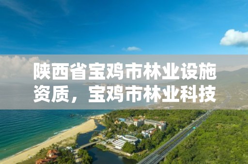 陕西省宝鸡市林业设施资质，宝鸡市林业科技信息中心