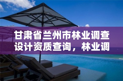 甘肃省兰州市林业调查设计资质查询,林业调查规划设计资质证书查询