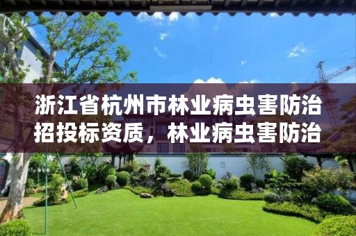 浙江省杭州市林业病虫害防治招投标资质，林业病虫害防治员证书查询