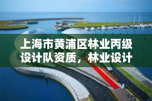 上海市黄浦区林业丙级设计队资质,林业设计单位