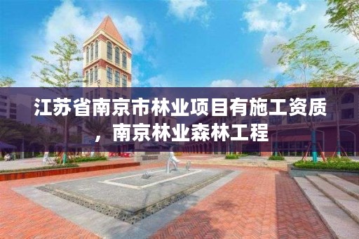 江苏省南京市林业项目有施工资质，南京林业森林工程