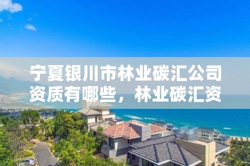 宁夏银川市林业碳汇公司资质有哪些,林业碳汇资源项目开发的公司