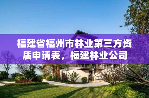 福建省福州市林业第三方资质申请表,福建林业公司