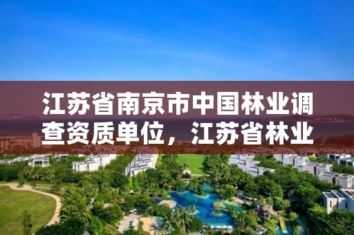 江苏省南京市中国林业调查资质单位,江苏省林业调查规划设计院