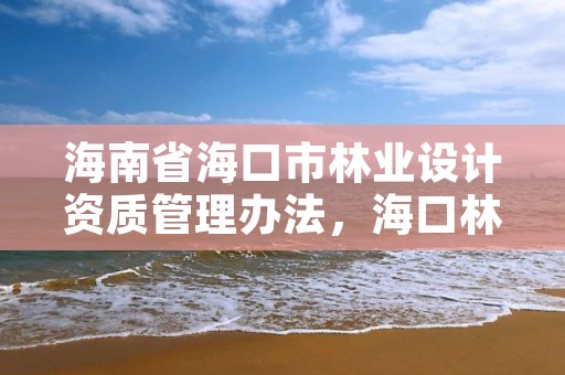 海南省海口市林业设计资质管理办法,海口林业局