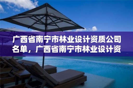 广西省南宁市林业设计资质公司名单,广西省南宁市林业设计资质公司名单公示