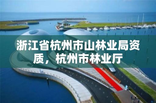 浙江省杭州市山林业局资质,杭州市林业厅