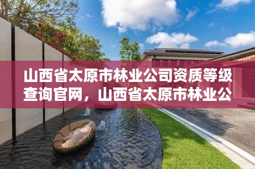 山西省太原市林业公司资质等级查询官网，山西省太原市林业公司资质等级查询官网