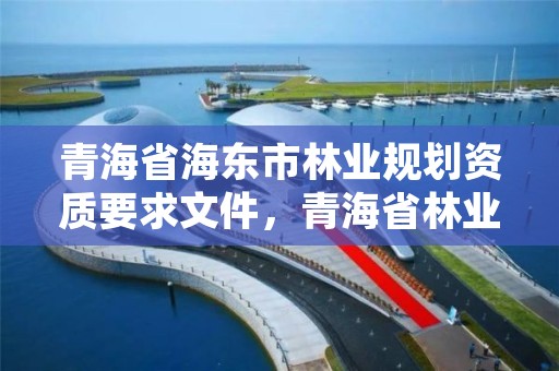青海省海东市林业规划资质要求文件，青海省林业资源
