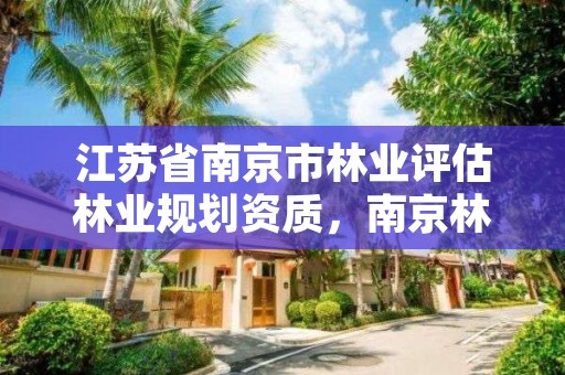 江苏省南京市林业评估林业规划资质，南京林业部门电话