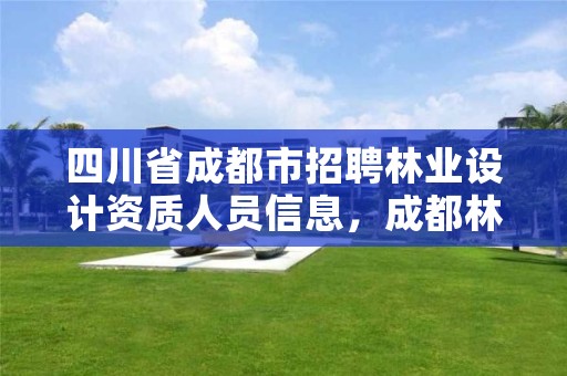 四川省成都市招聘林业设计资质人员信息,成都林业工程师