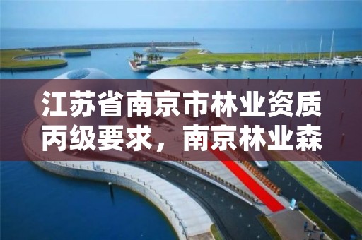 江苏省南京市林业资质丙级要求，南京林业森林工程