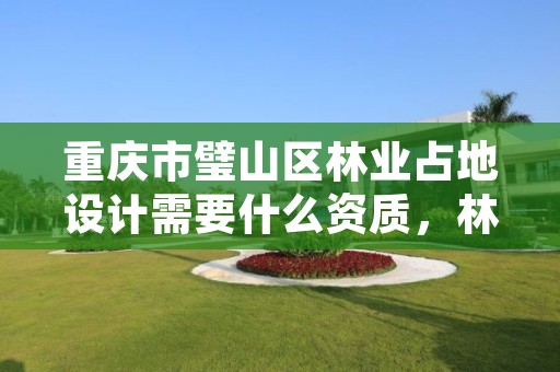 重庆市璧山区林业占地设计需要什么资质,林业资质 重庆