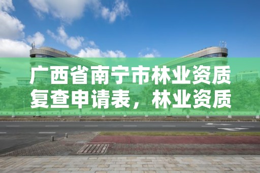 广西省南宁市林业资质复查申请表,林业资质办理