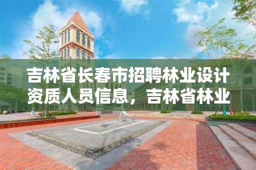 吉林省长春市招聘林业设计资质人员信息，吉林省林业设计院
