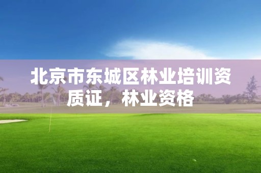 北京市东城区林业培训资质证,林业资格