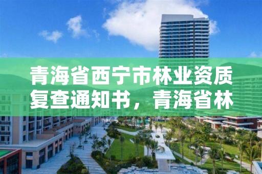 青海省西宁市林业资质复查通知书,青海省林业和草原局营业执照