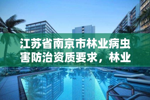 江苏省南京市林业病虫害防治资质要求,林业病虫害防治项目申报书
