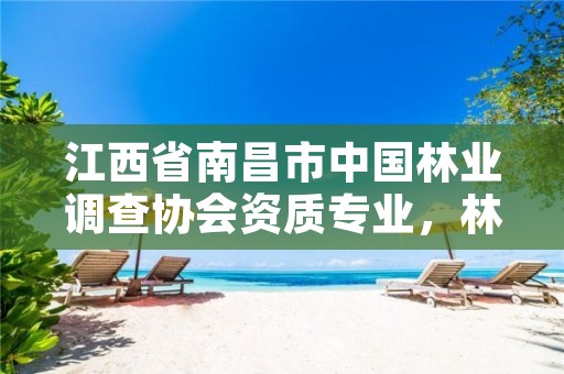 江西省南昌市中国林业调查协会资质专业,林业调查研究院